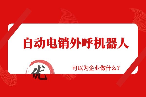 自動(dòng)電銷外呼機(jī)器人可以為企業(yè)做什么?.jpg 自動(dòng)電銷外呼機(jī)器人可以為企業(yè)做什么?.jpg