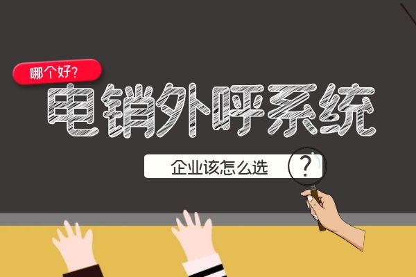 電銷外呼系統(tǒng)哪個好?企業(yè)該怎么選.jpg 電銷外呼系統(tǒng)哪個好?企業(yè)該怎么選.jpg