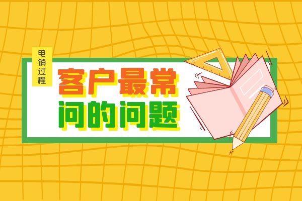 電銷過程中,客戶最常問的幾個問題是什么?.jpg 電銷過程中,客戶最常問的幾個問題是什么?.jpg