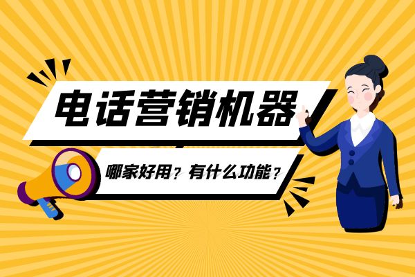 電話營銷機器人哪家好用?有什么功能?.jpg 電話營銷機器人哪家好用?有什么功能?.jpg