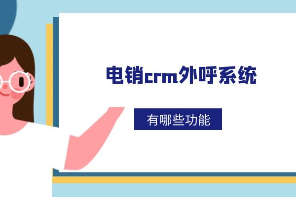 電銷crm外呼系統好用嗎?有哪些功能?.jpg 電銷crm外呼系統好用嗎?有哪些功能?.jpg